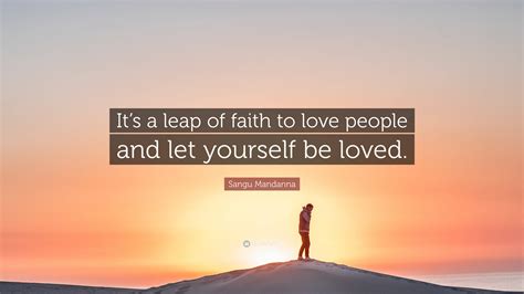 Sangu Mandanna Quote “its A Leap Of Faith To Love People And Let