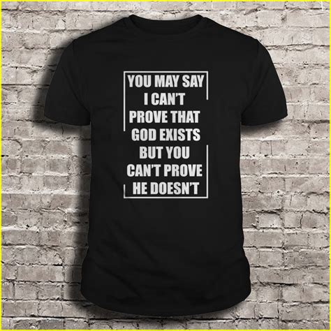 You may say I can't prove that God exists But you can't prove He doesn't - T-shirts | TeeHerivar