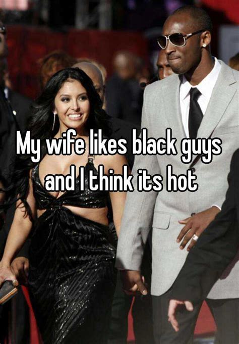 My Wife Likes Black Guys And I Think Its Hot