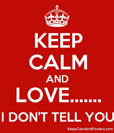 keep calm and love i don t tell you poster generator keep calm and love keep calm
