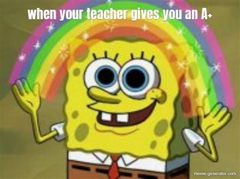 When Your Teacher Gives You An A Meme Generator