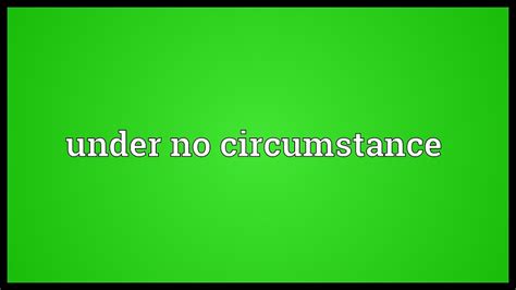 Under No Circumstance Meaning Youtube