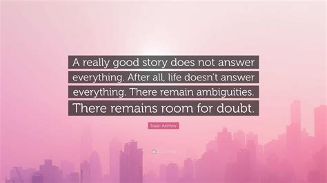 Isaac Asimov Quote “a Really Good Story Does Not Answer Everything