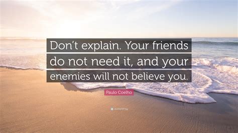 Paulo Coelho Quote Dont Explain Your Friends Do Not Need It And