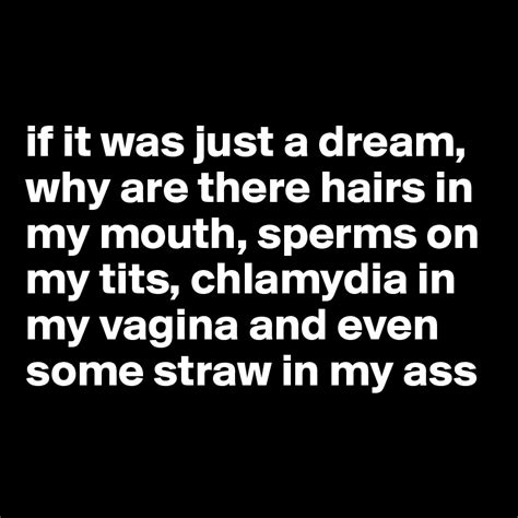 If It Was Just A Dream Why Are There Hairs In My Mouth Sperms On My Tits Chlamydia In My