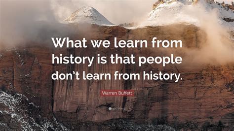 Warren Buffett Quote “what We Learn From History Is That People Dont