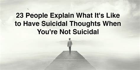 23 People Explain What Its Like To Have Suicidal Thoughts When Youre Not Suicidal