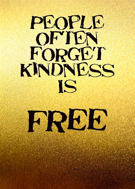 People Forget Kindness Is Free 547102 Photograph By M K