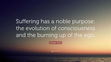 Eckhart Tolle Quote Suffering Has A Noble Purpose The Evolution Of