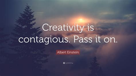 Albert Einstein Quote “creativity Is Contagious Pass It On”