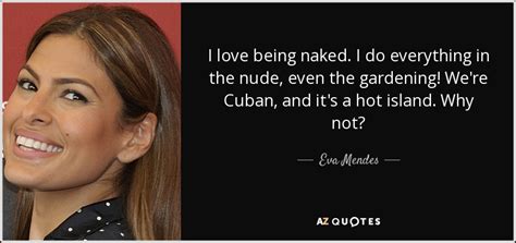 Eva Mendes Quote I Love Being Naked I Do Everything In The Nude