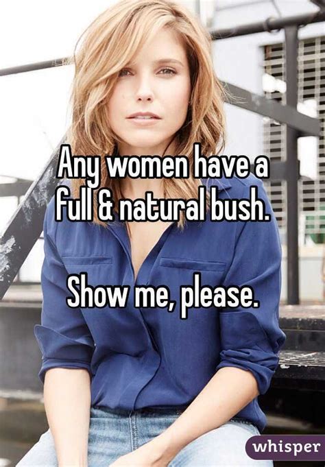 Any Women Have A Full And Natural Bush Show Me Please