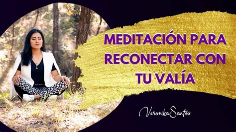 MeditaciÓn Para Reconectar Con Tu ValÍa Verónika Santos Entrenadora