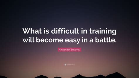 Alexander Suvorov Quote “what Is Difficult In Training Will Become