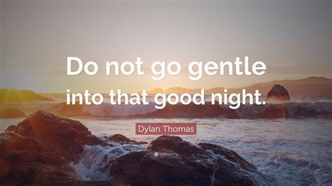 Dylan Thomas Quote Do Not Go Gentle Into That Good Night