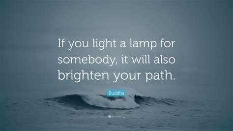 Buddha Quote If You Light A Lamp For Somebody It Will Also Brighten