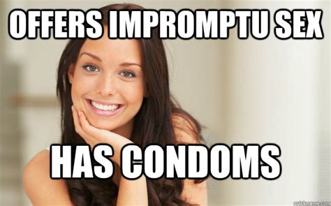 Offers Impromptu Sex Has Condoms Good Girl Gina Quickmeme