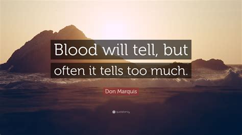 Don Marquis Quote “blood Will Tell But Often It Tells Too Much”