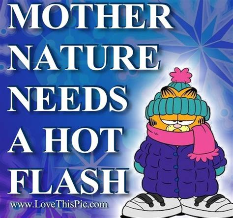 Mother Nature Needs A Hot Flash Quotes Quote Winter Cold Garfield Funny Quotes Humor Winter
