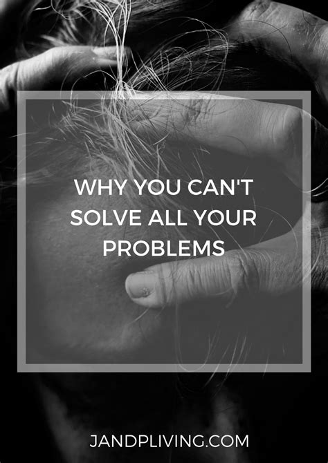 Why You Cant Solve All Your Problems J And P Living