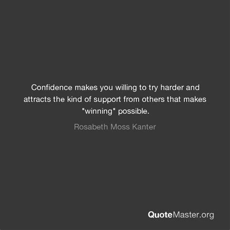 Confidence Makes You Willing To Try Harder And Attracts The Kind Of Support From Others That