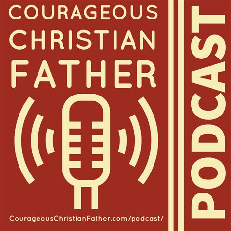 Podcast Of Courageous Christian Father Courageous Christian Father