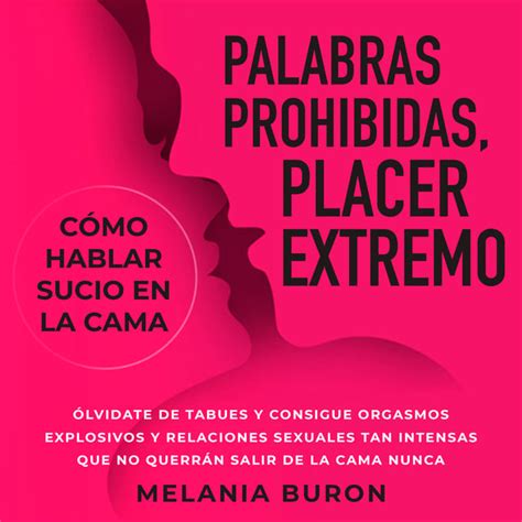 palabras prohibidas placer extremo cómo hablar sucio en la cama audiolibro melania buron