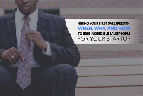 Hiring Your First Salesperson When Why And How To Hire Incredible