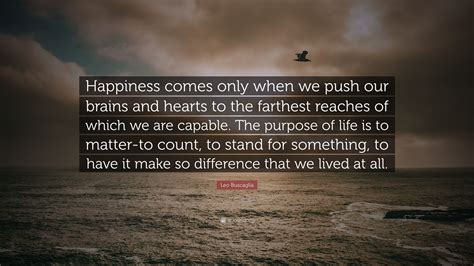 Leo Buscaglia Quote Happiness Comes Only When We Push Our Brains And
