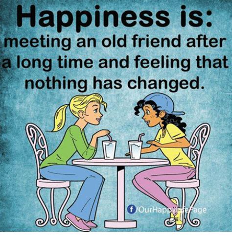 After so many years, obviously you would want to know how has your friend bee? Happiness Is Meeting an Old Friend After a Long Time and Feeling That Nothing Has Changed F Our ...