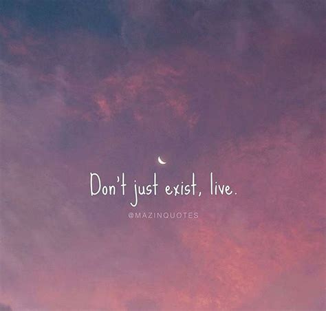 Dont Just Exist Live Live Life Best Friend Quotes Meaningful