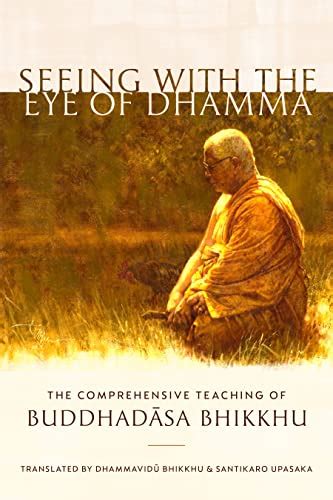Seeing With The Eye Of Dhamma The Comprehensive Teaching Of Buddhadasa