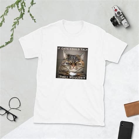 If Cats Could Talk They Wouldnt Funny Cat Saying Unisex T Shirt Etsy