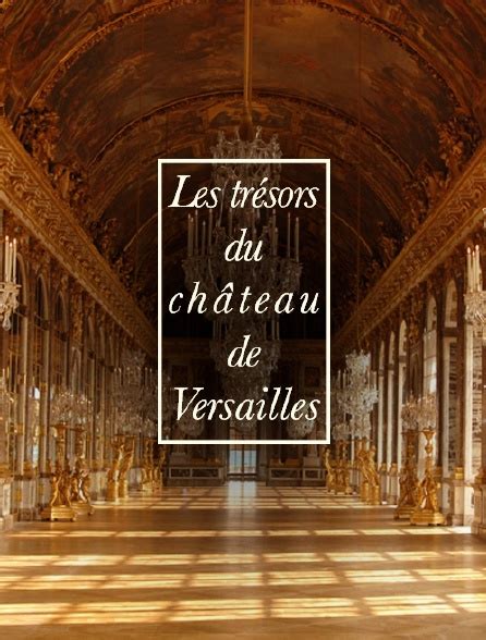 Les Trésors Du Château De Versailles En Streaming Molotovtv