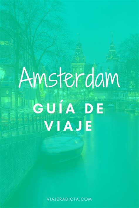 Viaje A Ámsterdam Todo Lo Que Necesitas Saber • Viajeradicta Viaje A