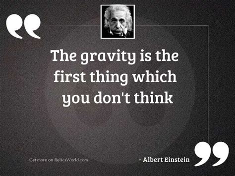 The Gravity Is The First Inspirational Quote By Albert Einstein
