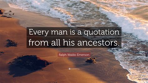 Ralph Waldo Emerson Quote “every Man Is A Quotation From All His Ancestors”