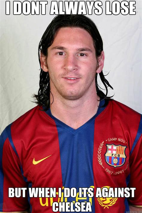 I Dont Always Lose But When I Do Its Against Chelsea Feel Like Messi