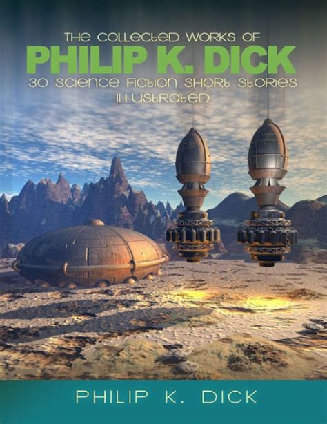 The Collected Works Of Philip K Dick 30 Science Fiction Stories Illustrated By Philip K Dick