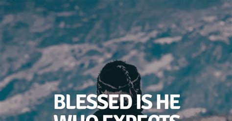 Blessed Is He Who Expects Nothing For He Shall Never Be Disappointed