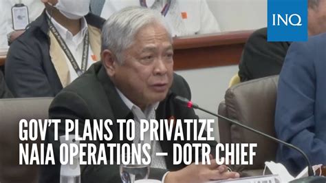 Govt Plans To Privatize Naia Operations — Dotr Chief Youtube
