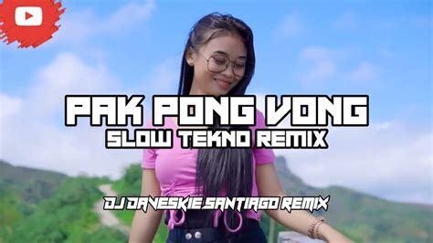 Pak Pong Vong Slow Tekno Remix Dj Daveskie Santiago Remix Youtube