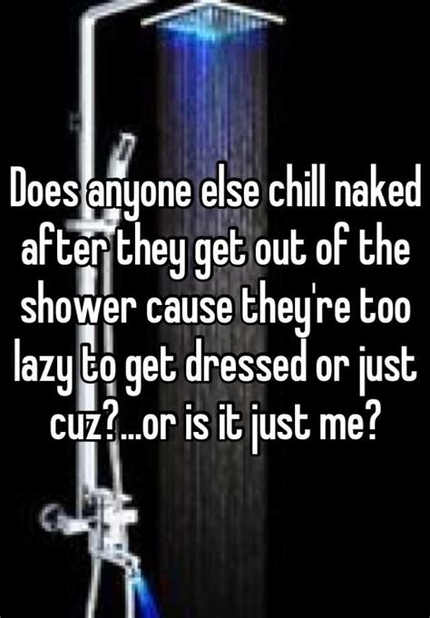 Does Anyone Else Chill Naked After They Get Out Of The Shower Cause