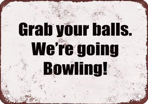 Grab Your Balls Were Going Bowling Funny Metal Sign