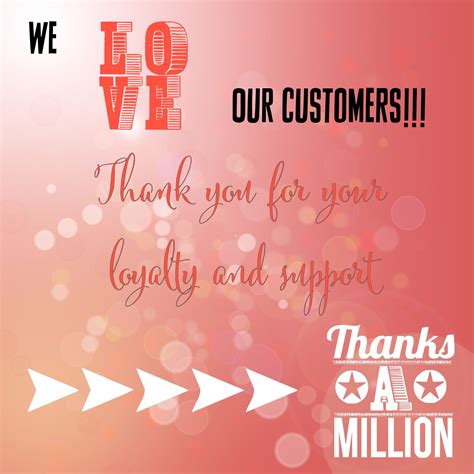 we love our customers thank you for your loyalty and support i just wanted to thank you guys