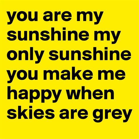 You Are My Sunshine My Only Sunshine You Make Me Happy When Skies Are