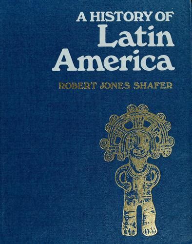 A History Of Latin America By Robert Jones Shafer Open Library