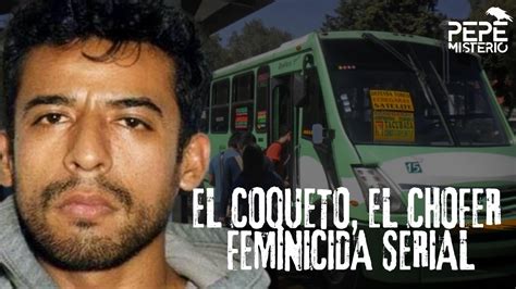 El Coqueto el feminicida que violaba en un microbús YouTube