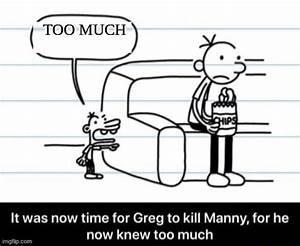 It Was Now Time For Greg To Kill Manny For He Now Knew Too Much Imgflip