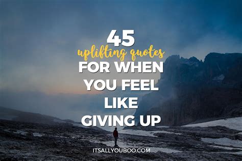 45 Uplifting Quotes For When You Feel Like Giving Up It